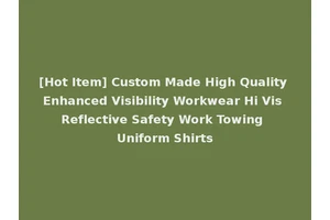 [Hot Item] Custom Made High Quality Enhanced Visibility Workwear Hi Vis Reflective Safety Work Towing Uniform Shirts
