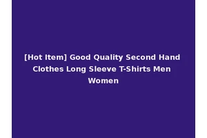 [Hot Item] Good Quality Second Hand Clothes Long Sleeve T-Shirts Men Women