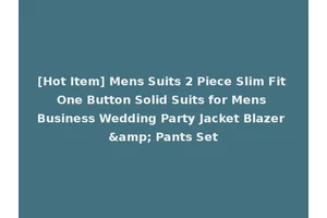 [Hot Item] Mens Suits 2 Piece Slim Fit One Button Solid Suits for Mens Business Wedding Party Jacket Blazer &amp; Pants Set