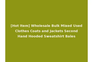 [Hot Item] Wholesale Bulk Mixed Used Clothes Coats and Jackets Second Hand Hooded Sweatshirt Bales