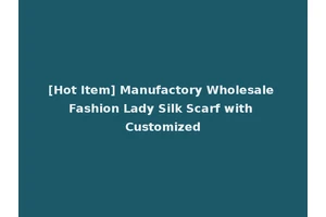 [Hot Item] Manufactory Wholesale Fashion Lady Silk Scarf with Customized