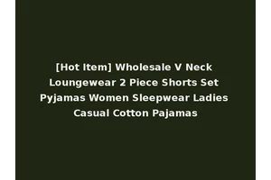 [Hot Item] Wholesale V Neck Loungewear 2 Piece Shorts Set Pyjamas Women Sleepwear Ladies Casual Cotton Pajamas