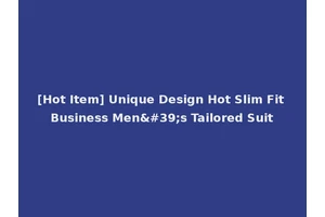 [Hot Item] Unique Design Hot Slim Fit Business Men's Tailored Suit