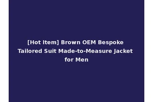 [Hot Item] Brown OEM Bespoke Tailored Suit Made-to-Measure Jacket for Men