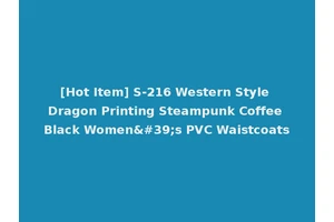 [Hot Item] S-216 Western Style Dragon Printing Steampunk Coffee Black Women's PVC Waistcoats