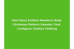 [Hot Item] Knitted Newborn Baby Christmas Pattern Sweater Coat Cardigans Clothes Clothing