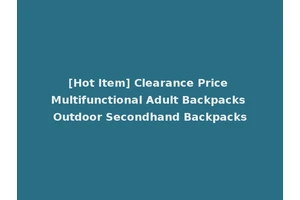 [Hot Item] Clearance Price Multifunctional Adult Backpacks Outdoor Secondhand Backpacks