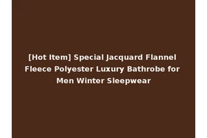 [Hot Item] Special Jacquard Flannel Fleece Polyester Luxury Bathrobe for Men Winter Sleepwear