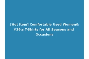 [Hot Item] Comfortable Used Women's T-Shirts for All Seasons and Occasions