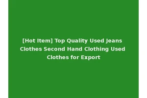 [Hot Item] Top Quality Used Jeans Clothes Second Hand Clothing Used Clothes for Export