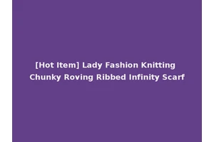[Hot Item] Lady Fashion Knitting Chunky Roving Ribbed Infinity Scarf