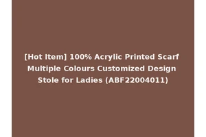 [Hot Item] 100% Acrylic Printed Scarf Multiple Colours Customized Design Stole for Ladies (ABF22004011)