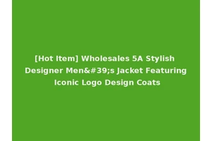 [Hot Item] Wholesales 5A Stylish Designer Men's Jacket Featuring Iconic Logo Design Coats