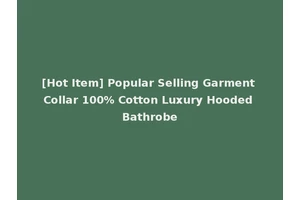 [Hot Item] Popular Selling Garment Collar 100% Cotton Luxury Hooded Bathrobe