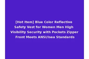 [Hot Item] Blue Color Reflective Safety Vest for Women Men High Visibility Security with Pockets Zipper Front Meets ANSI/Isea Standards