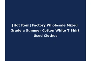[Hot Item] Factory Wholesale Mixed Grade a Summer Cotton White T Shirt Used Clothes