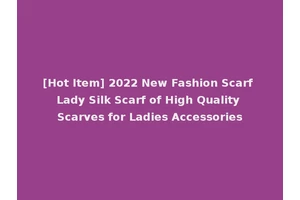 [Hot Item] 2022 New Fashion Scarf Lady Silk Scarf of High Quality Scarves for Ladies Accessories