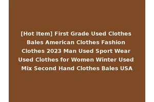 [Hot Item] First Grade Used Clothes Bales American Clothes Fashion Clothes 2023 Man Used Sport Wear Used Clothes for Women Winter Used Mix Second Hand Clothes Bales USA