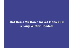 [Hot Item] Mu Down Jacket Men's Long Winter Hooded