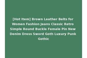 [Hot Item] Brown Leather Belts for Women Fashion Jeans Classic Retro Simple Round Buckle Female Pin New Denim Dress Sword Goth Luxury Punk Gothic