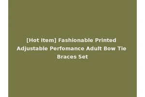 [Hot Item] Fashionable Printed Adjustable Perfomance Adult Bow Tie Braces Set