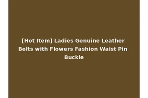 [Hot Item] Ladies Genuine Leather Belts with Flowers Fashion Waist Pin Buckle