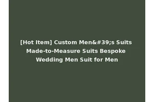 [Hot Item] Custom Men's Suits Made-to-Measure Suits Bespoke Wedding Men Suit for Men
