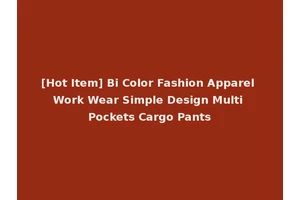 [Hot Item] Bi Color Fashion Apparel Work Wear Simple Design Multi Pockets Cargo Pants