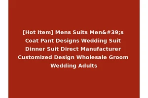 [Hot Item] Mens Suits Men's Coat Pant Designs Wedding Suit Dinner Suit Direct Manufacturer Customized Design Wholesale Groom Wedding Adults