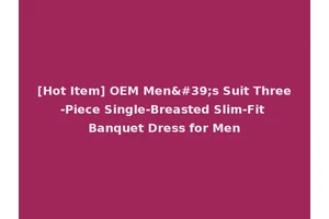 [Hot Item] OEM Men's Suit Three-Piece Single-Breasted Slim-Fit Banquet Dress for Men
