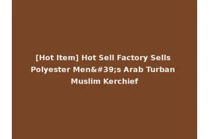 [Hot Item] Hot Sell Factory Sells Polyester Men's Arab Turban Muslim Kerchief