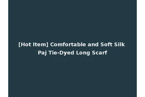[Hot Item] Comfortable and Soft Silk Paj Tie-Dyed Long Scarf