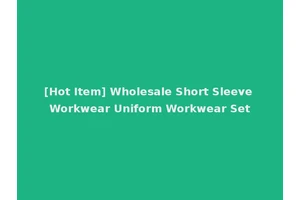 [Hot Item] Wholesale Short Sleeve Workwear Uniform Workwear Set