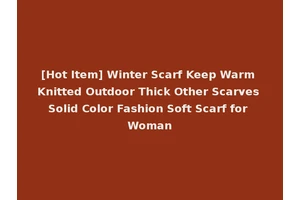 [Hot Item] Winter Scarf Keep Warm Knitted Outdoor Thick Other Scarves Solid Color Fashion Soft Scarf for Woman