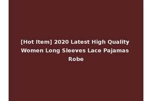 [Hot Item] 2020 Latest High Quality Women Long Sleeves Lace Pajamas Robe