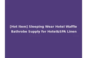 [Hot Item] Sleeping Wear Hotel Waffle Bathrobe Supply for Hotel&SPA Linen