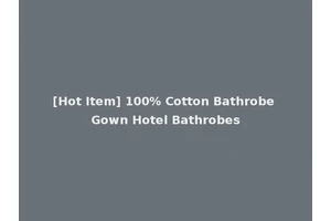 [Hot Item] 100% Cotton Bathrobe Gown Hotel Bathrobes