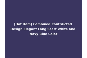 [Hot Item] Combined Contrdicted Design Elegant Long Scarf White and Navy Blue Color