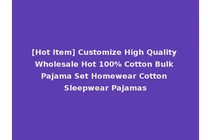 [Hot Item] Customize High Quality Wholesale Hot 100% Cotton Bulk Pajama Set Homewear Cotton Sleepwear Pajamas
