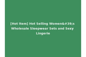 [Hot Item] Hot Selling Women's Wholesale Sleepwear Sets and Sexy Lingerie