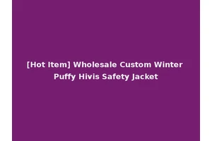 [Hot Item] Wholesale Custom Winter Puffy Hivis Safety Jacket