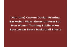 [Hot Item] Custom Design Printing Basketball Wear Shorts Uniform Set Men Women Training Sublimation Sportswear Dress Basketball Shorts