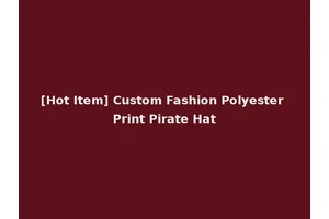 [Hot Item] Custom Fashion Polyester Print Pirate Hat