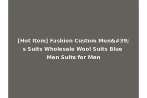 [Hot Item] Fashion Custom Men's Suits Wholesale Wool Suits Blue Men Suits for Men