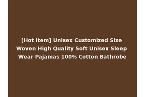 [Hot Item] Unisex Customized Size Woven High Quality Soft Unisex Sleep Wear Pajamas 100% Cotton Bathrobe