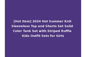 [Hot Item] 2024 Hot Summer Knit Sleeveless Top and Shorts Set Solid Color Tank Set with Striped Ruffle Kids Outfit Sets for Girls