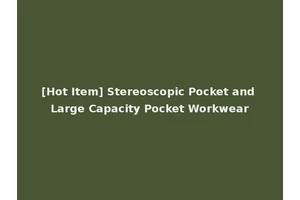 [Hot Item] Stereoscopic Pocket and Large Capacity Pocket Workwear