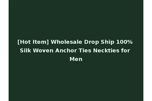 [Hot Item] Wholesale Drop Ship 100% Silk Woven Anchor Ties Neckties for Men