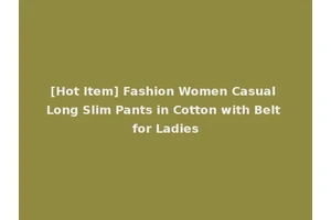 [Hot Item] Fashion Women Casual Long Slim Pants in Cotton with Belt for Ladies