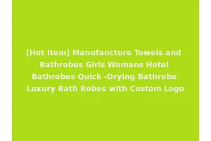 [Hot Item] Manufancture Towels and Bathrobes Girls Womans Hotel Bathrobes Quick -Drying Bathrobe Luxury Bath Robes with Custom Logo